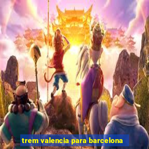 trem valencia para barcelona